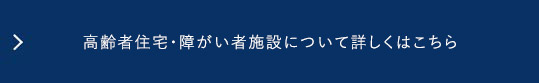 高齢者住宅・障がい者施設について詳しくはこちら
